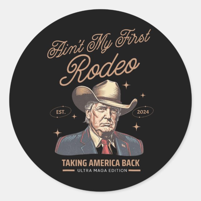 Ain't My First Rodeo Trump Cowboy Taking America B Classic Round Sticker (Front)