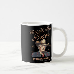 Ain't My First Rodeo Trump Cowboy Taking America C Coffee Mug