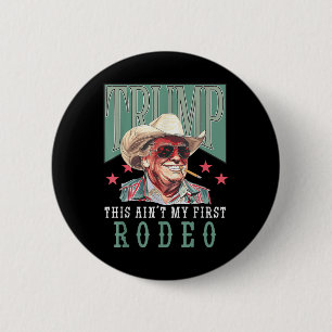 Aint My First Rodeo Western Cowboy Funny Trump Shi 2 Inch Round Button