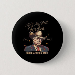 Aint My First Rodeo Western Cowboy Funny Trump Shi 2 Inch Round Button