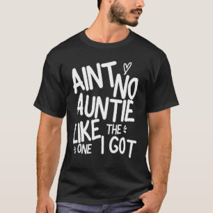 Ain't No Auntie Like The One I Got Funny Family Be T-Shirt
