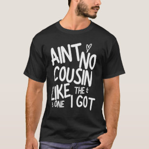 Ain't No Cousin Like The One I Got  Family Best Fr T-Shirt