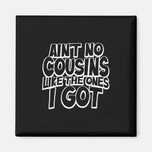 Aint No Cousins Like The Ones I Got Funny Cousin C Magnet