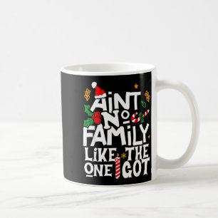 Ain't No Family Like The One I Got Chirstmas Famil Coffee Mug