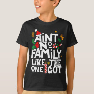 Ain't No Family Like The One I Got Chirstmas Famil T-Shirt