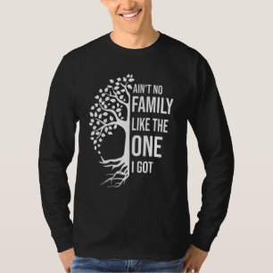 Ain't No Family Like The One I Got For Family T-Shirt