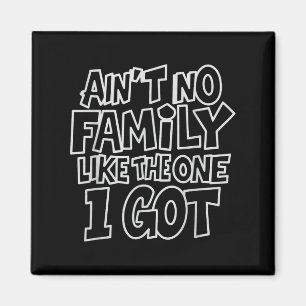 Aint No Family Like The One I Got Funny Family Cre Magnet