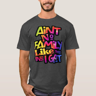 Ain't No Family Like The One I Got Funny Family Lo T-Shirt