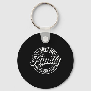 Ain't No Family Like The One I Got  Keychain