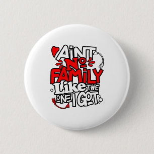 Aint No Family Like The One I Got Matching Family 2 Inch Round Button