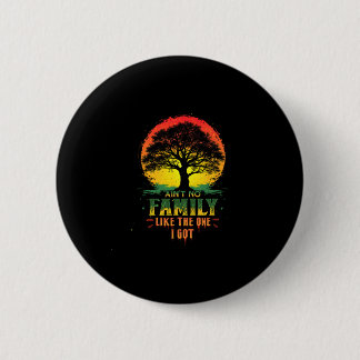 Ain't No Family Like The One I Got Matching Family 2 Inch Round Button