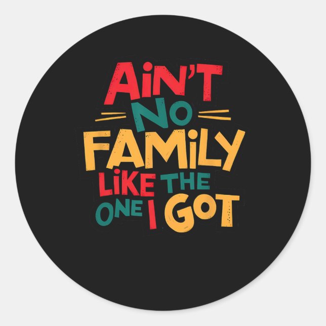 Ain't No Family Like The One I Got Matching Family Classic Round Sticker (Front)