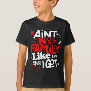 Aint No Family Like The One I Got Matching Family  T-Shirt
