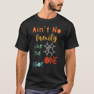 Aint No Family Like The One I Got Retro Family Reu T-Shirt