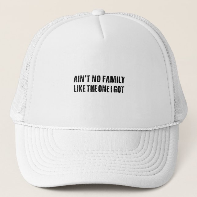 Ain't no family like the one I got Trucker Hat (Front)