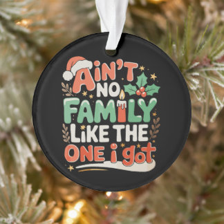 Ain't No Family Like The One I Got Xmas Christmas Ornament