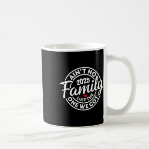Aint No Family Like The One We Got 2025 Family Reu Coffee Mug