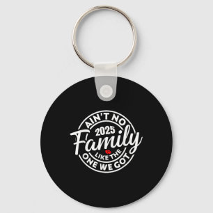 Aint No Family Like The One We Got 2025 Family Reu Keychain