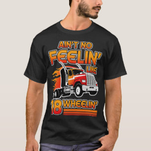 Aint no Feelin like 18 Wheelin s road driving gift T-Shirt