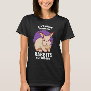 Ain't No Fun When The Rabbits Got The Gun Jumpy Ra T-Shirt