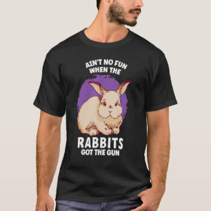 Ain't No Fun When The Rabbits Got The Gun Jumpy Ra T-Shirt