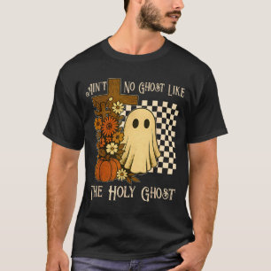 Ain't No Ghost Like The Holy Ghost Christian Hallo T-Shirt