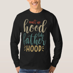 aint no hood like fatherhood   fathers day new dad T-Shirt