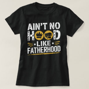 Ain't No Hood Like Fatherhood – Funny Dad T-Shirt