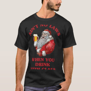 Ain't No Laws When You Drink With Claus Santa Drin T-Shirt