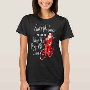 Ain't no laws when you drink with Claws  Santa Gag T-Shirt