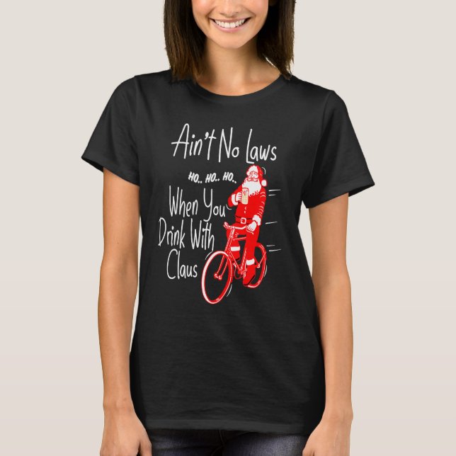 Ain't no laws when you drink with Claws  Santa Gag T-Shirt (Front)