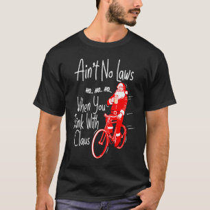 Ain't no laws when you drink with Claws Santa Gag T-Shirt