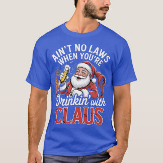 Ain't No Laws When You're Drinkin' With Claus (4)- T-Shirt