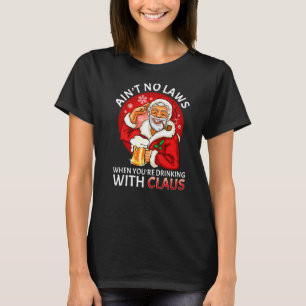 Aint No Laws When You're Drinking With Claus Chris T-Shirt