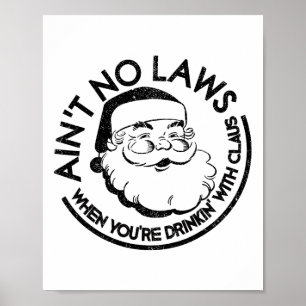 Aint No Laws When Youre Drinking With Claus Christ Poster