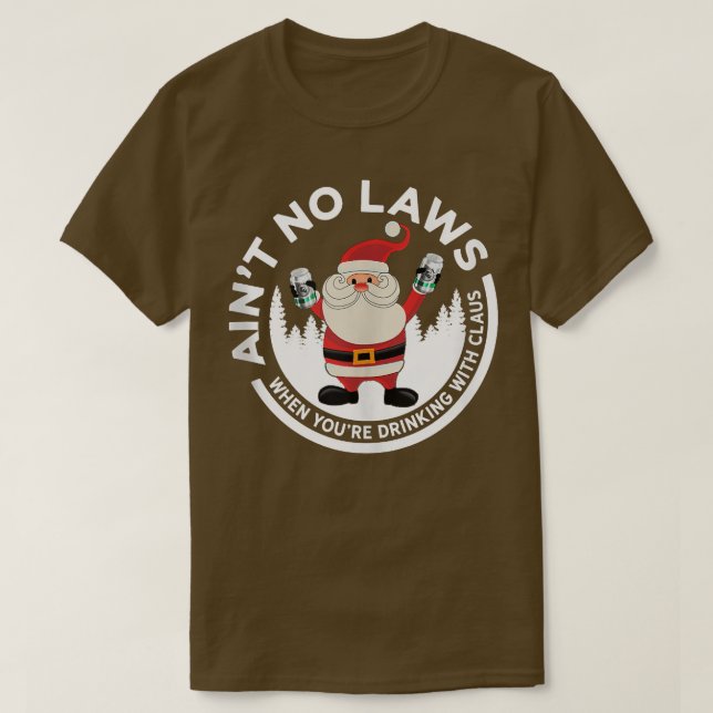 Aint No Laws When You're Drinking With Claus Funny T-Shirt (Design Front)