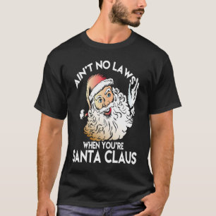 Ain't No Laws When You're Santa Claus Funny T-Shirt