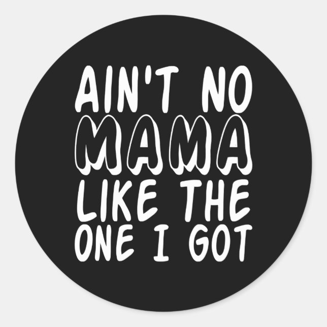 Ain'T No Mama Like One I Got Family Mom Classic Round Sticker (Front)