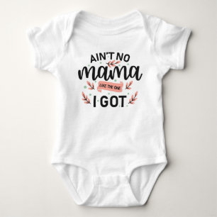 Ain't No Mama Like The One I Got Baby Bodysuit