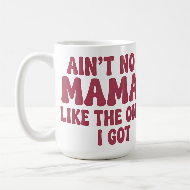 Ain't no mama like the one I got. Coffee Mug (Left)