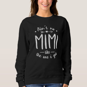 Ain't No Mimi Like The One I Got Mimi Mother's Da Sweatshirt