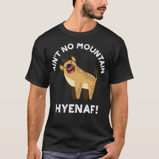 Aint No Mountain Hyenaf Funny Animal Hyena Pun 1 T-Shirt