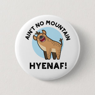 Ain't No Mountain Hyenaf Funny Animal Hyena Pun 2 Inch Round Button