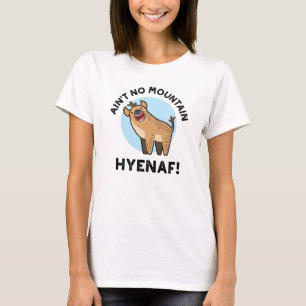 Ain't No Mountain Hyenaf Funny Animal Hyena Pun  T-Shirt