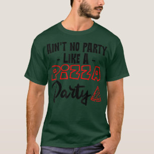Ain't No Party Like A Pizza Party T-Shirt