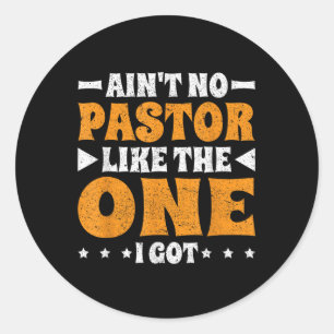 Aint No Pastor Like The One I Got  Classic Round Sticker