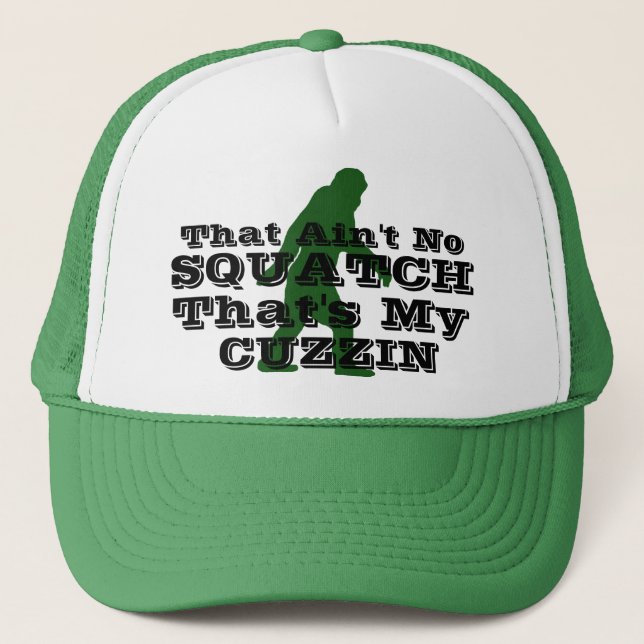 Ain't no squatch that's my cuzzin trucker hat (Front)