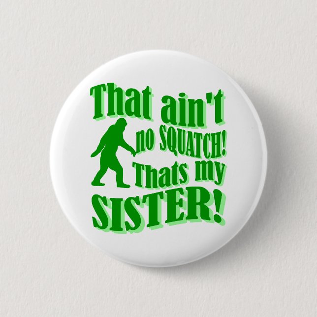 Ain't no squatch that's my sister 2 inch round button (Front)