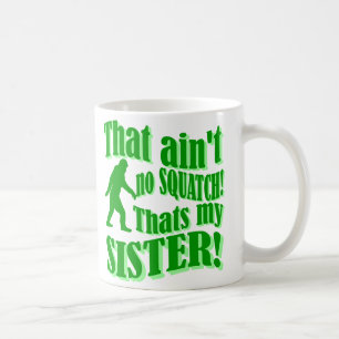 Ain't no squatch that's my sister coffee mug