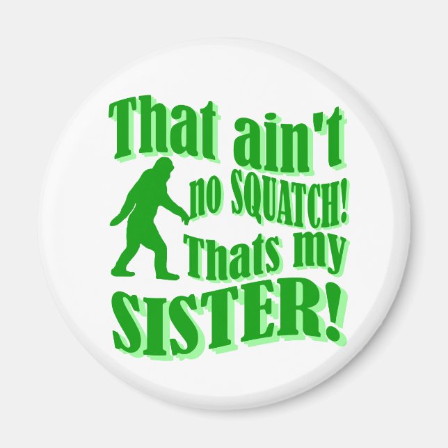 Ain't no squatch that's my sister magnet (Front)